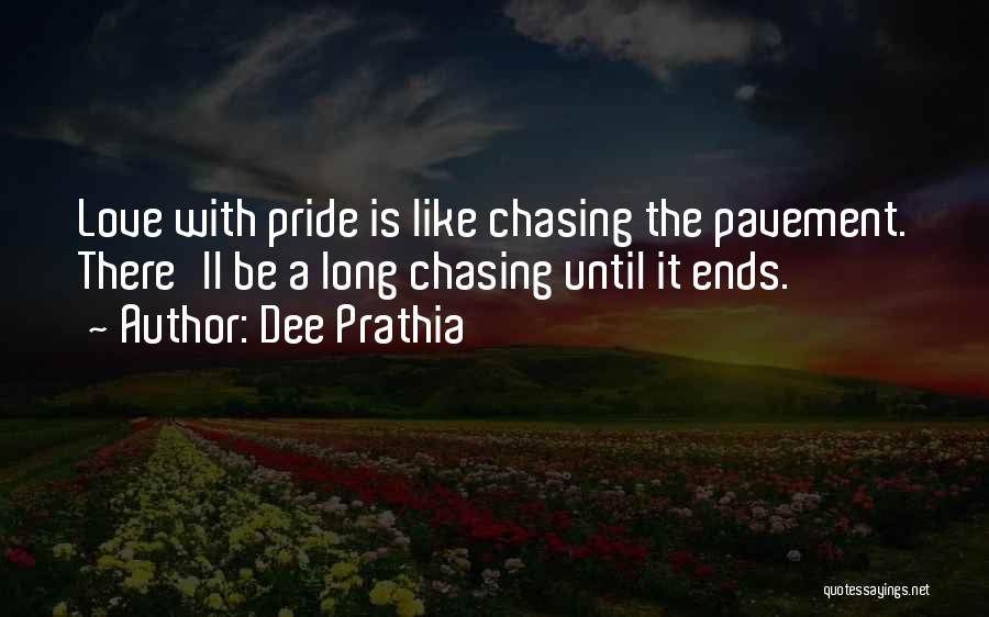 Dee Prathia Quotes: Love With Pride Is Like Chasing The Pavement. There'll Be A Long Chasing Until It Ends.