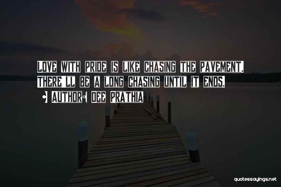 Dee Prathia Quotes: Love With Pride Is Like Chasing The Pavement. There'll Be A Long Chasing Until It Ends.