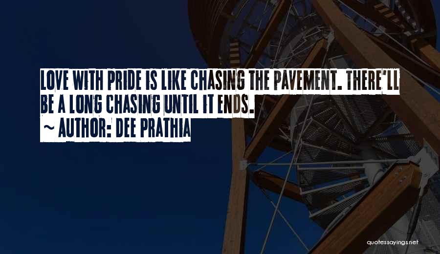 Dee Prathia Quotes: Love With Pride Is Like Chasing The Pavement. There'll Be A Long Chasing Until It Ends.