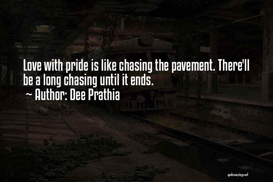 Dee Prathia Quotes: Love With Pride Is Like Chasing The Pavement. There'll Be A Long Chasing Until It Ends.