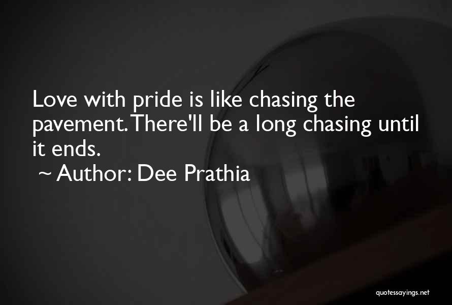 Dee Prathia Quotes: Love With Pride Is Like Chasing The Pavement. There'll Be A Long Chasing Until It Ends.