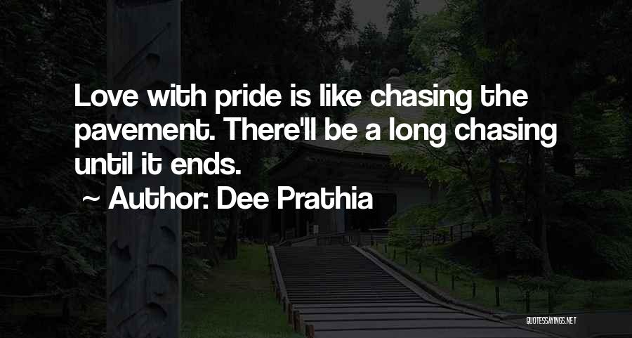 Dee Prathia Quotes: Love With Pride Is Like Chasing The Pavement. There'll Be A Long Chasing Until It Ends.