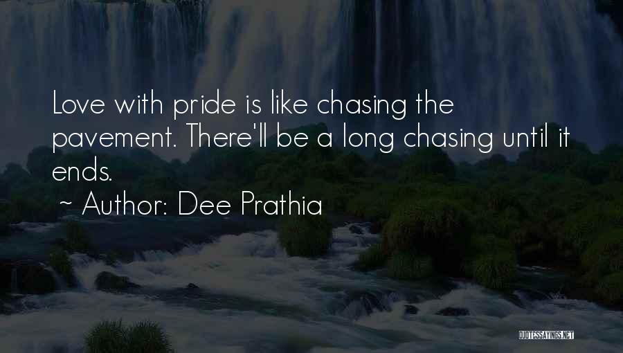 Dee Prathia Quotes: Love With Pride Is Like Chasing The Pavement. There'll Be A Long Chasing Until It Ends.