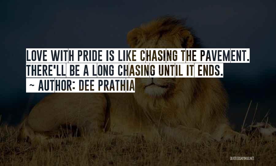 Dee Prathia Quotes: Love With Pride Is Like Chasing The Pavement. There'll Be A Long Chasing Until It Ends.