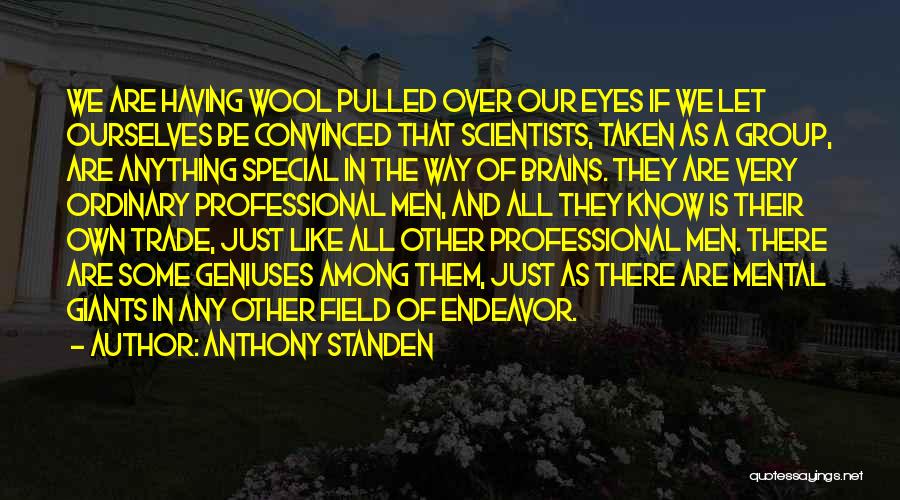 Anthony Standen Quotes: We Are Having Wool Pulled Over Our Eyes If We Let Ourselves Be Convinced That Scientists, Taken As A Group,