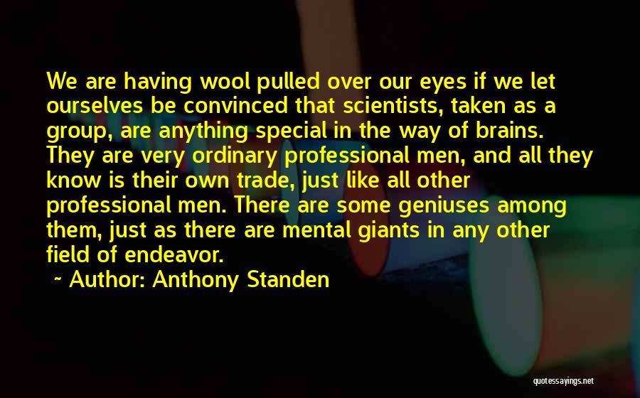 Anthony Standen Quotes: We Are Having Wool Pulled Over Our Eyes If We Let Ourselves Be Convinced That Scientists, Taken As A Group,