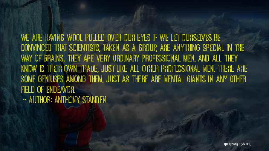 Anthony Standen Quotes: We Are Having Wool Pulled Over Our Eyes If We Let Ourselves Be Convinced That Scientists, Taken As A Group,