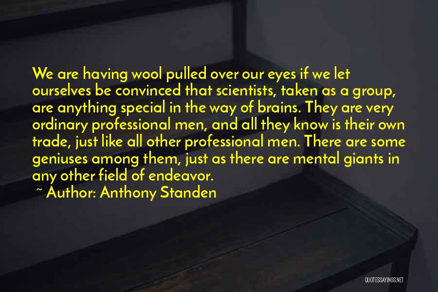 Anthony Standen Quotes: We Are Having Wool Pulled Over Our Eyes If We Let Ourselves Be Convinced That Scientists, Taken As A Group,