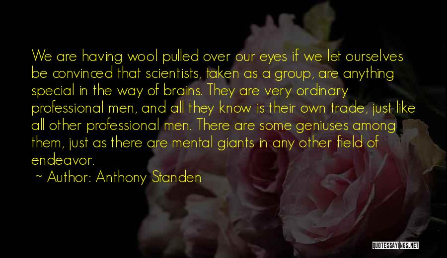 Anthony Standen Quotes: We Are Having Wool Pulled Over Our Eyes If We Let Ourselves Be Convinced That Scientists, Taken As A Group,