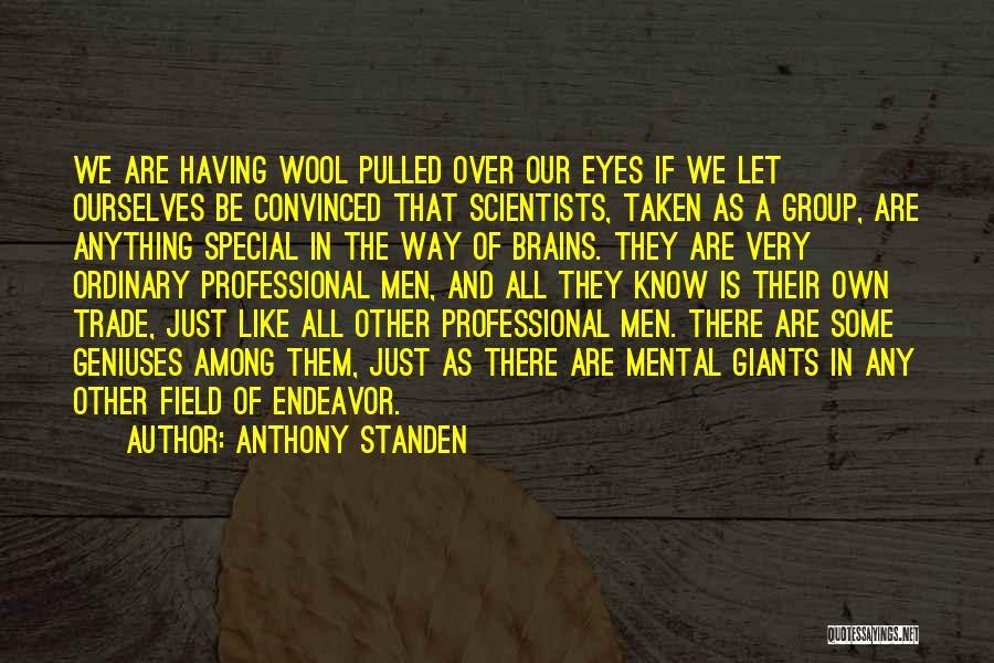 Anthony Standen Quotes: We Are Having Wool Pulled Over Our Eyes If We Let Ourselves Be Convinced That Scientists, Taken As A Group,