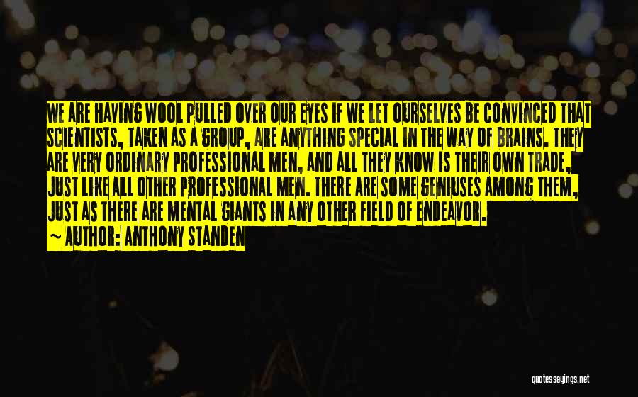 Anthony Standen Quotes: We Are Having Wool Pulled Over Our Eyes If We Let Ourselves Be Convinced That Scientists, Taken As A Group,