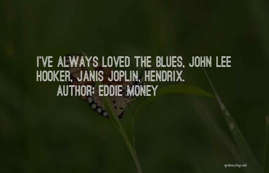 Eddie Money Quotes: I've Always Loved The Blues, John Lee Hooker, Janis Joplin, Hendrix.