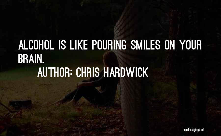 Chris Hardwick Quotes: Alcohol Is Like Pouring Smiles On Your Brain.