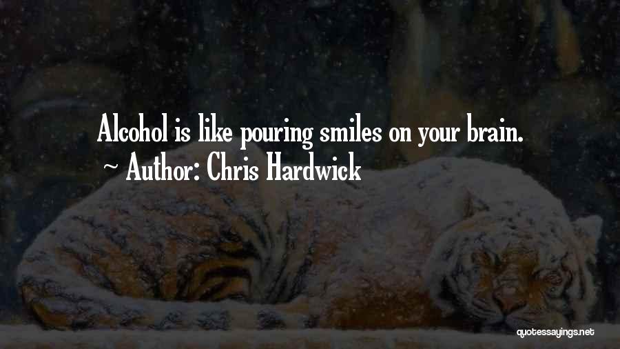 Chris Hardwick Quotes: Alcohol Is Like Pouring Smiles On Your Brain.