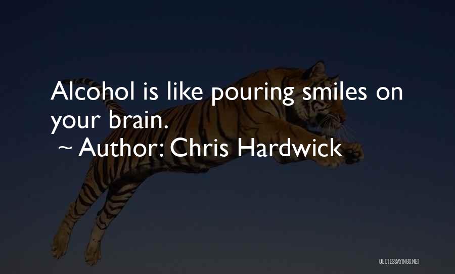 Chris Hardwick Quotes: Alcohol Is Like Pouring Smiles On Your Brain.