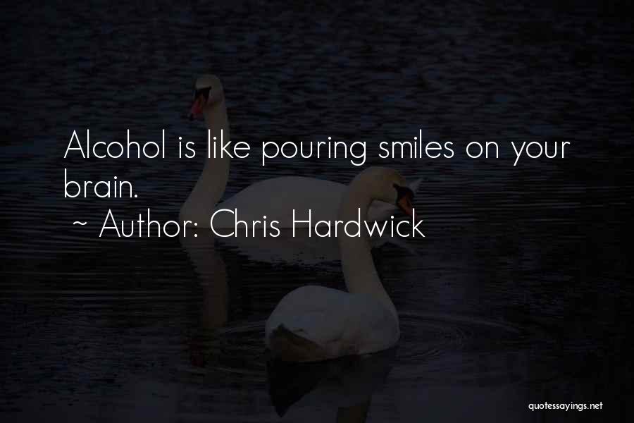 Chris Hardwick Quotes: Alcohol Is Like Pouring Smiles On Your Brain.