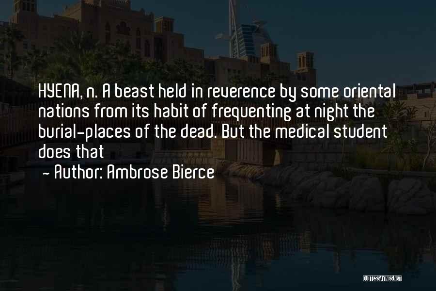 Ambrose Bierce Quotes: Hyena, N. A Beast Held In Reverence By Some Oriental Nations From Its Habit Of Frequenting At Night The Burial-places