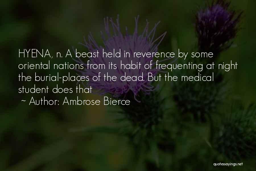 Ambrose Bierce Quotes: Hyena, N. A Beast Held In Reverence By Some Oriental Nations From Its Habit Of Frequenting At Night The Burial-places