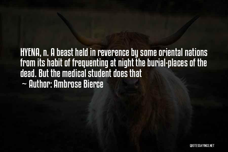 Ambrose Bierce Quotes: Hyena, N. A Beast Held In Reverence By Some Oriental Nations From Its Habit Of Frequenting At Night The Burial-places