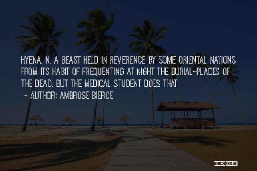 Ambrose Bierce Quotes: Hyena, N. A Beast Held In Reverence By Some Oriental Nations From Its Habit Of Frequenting At Night The Burial-places