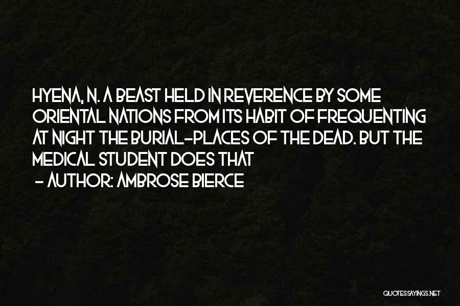 Ambrose Bierce Quotes: Hyena, N. A Beast Held In Reverence By Some Oriental Nations From Its Habit Of Frequenting At Night The Burial-places