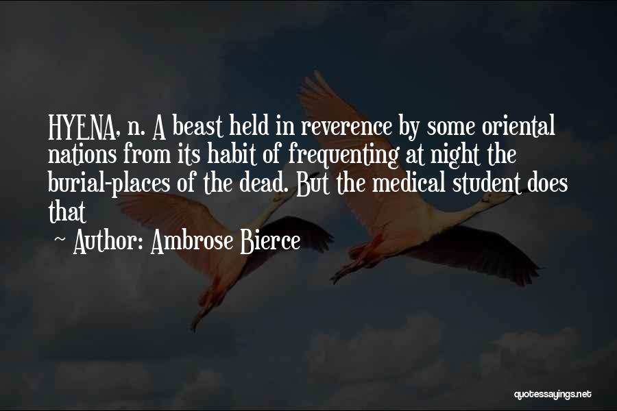 Ambrose Bierce Quotes: Hyena, N. A Beast Held In Reverence By Some Oriental Nations From Its Habit Of Frequenting At Night The Burial-places