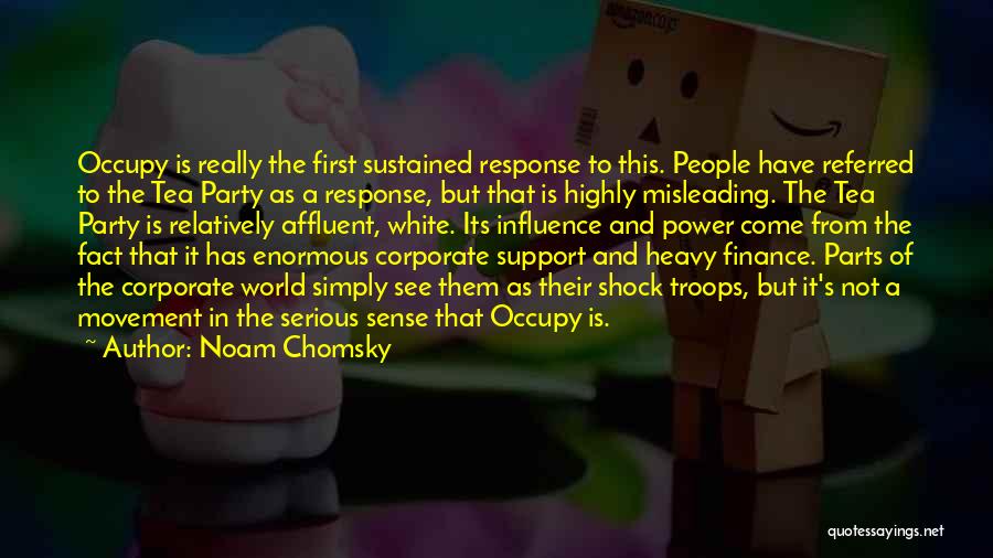 Noam Chomsky Quotes: Occupy Is Really The First Sustained Response To This. People Have Referred To The Tea Party As A Response, But