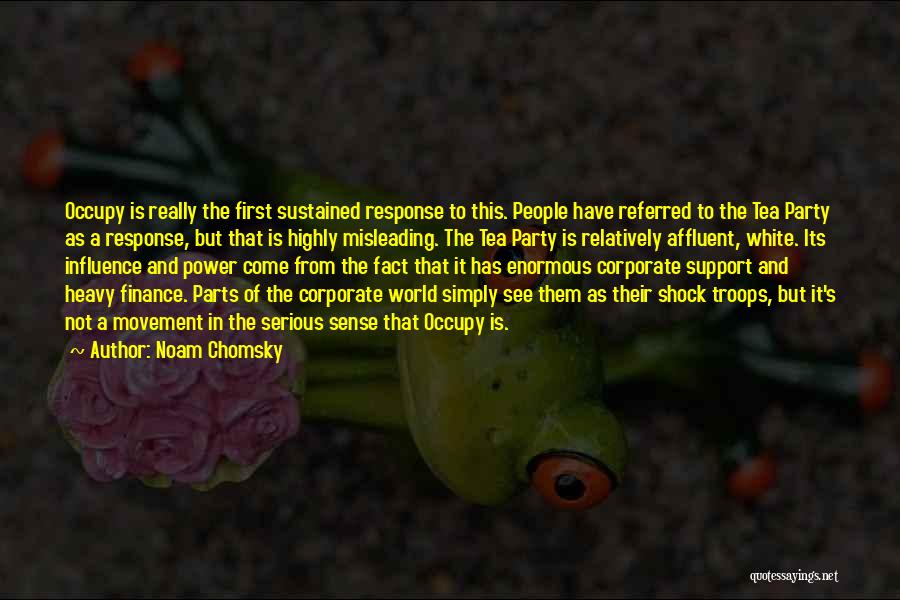 Noam Chomsky Quotes: Occupy Is Really The First Sustained Response To This. People Have Referred To The Tea Party As A Response, But