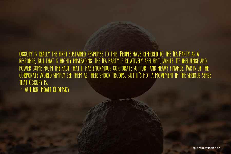 Noam Chomsky Quotes: Occupy Is Really The First Sustained Response To This. People Have Referred To The Tea Party As A Response, But