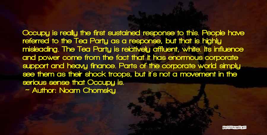 Noam Chomsky Quotes: Occupy Is Really The First Sustained Response To This. People Have Referred To The Tea Party As A Response, But