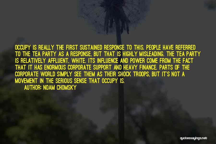 Noam Chomsky Quotes: Occupy Is Really The First Sustained Response To This. People Have Referred To The Tea Party As A Response, But