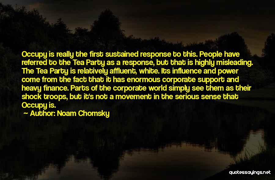 Noam Chomsky Quotes: Occupy Is Really The First Sustained Response To This. People Have Referred To The Tea Party As A Response, But