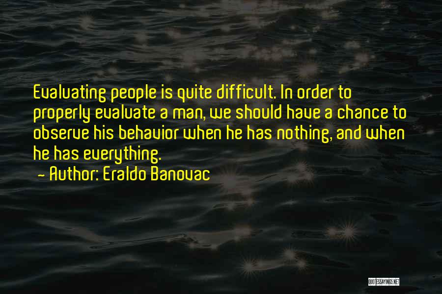 Eraldo Banovac Quotes: Evaluating People Is Quite Difficult. In Order To Properly Evaluate A Man, We Should Have A Chance To Observe His