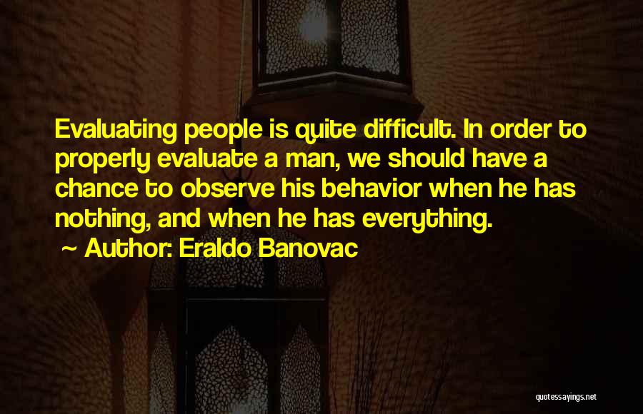 Eraldo Banovac Quotes: Evaluating People Is Quite Difficult. In Order To Properly Evaluate A Man, We Should Have A Chance To Observe His