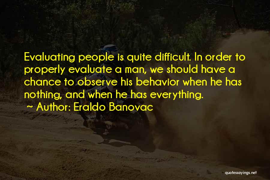 Eraldo Banovac Quotes: Evaluating People Is Quite Difficult. In Order To Properly Evaluate A Man, We Should Have A Chance To Observe His