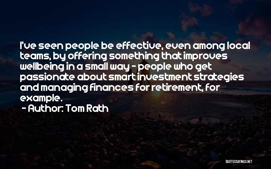 Tom Rath Quotes: I've Seen People Be Effective, Even Among Local Teams, By Offering Something That Improves Wellbeing In A Small Way -