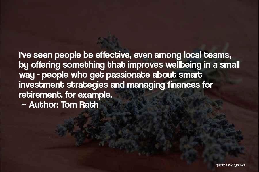 Tom Rath Quotes: I've Seen People Be Effective, Even Among Local Teams, By Offering Something That Improves Wellbeing In A Small Way -