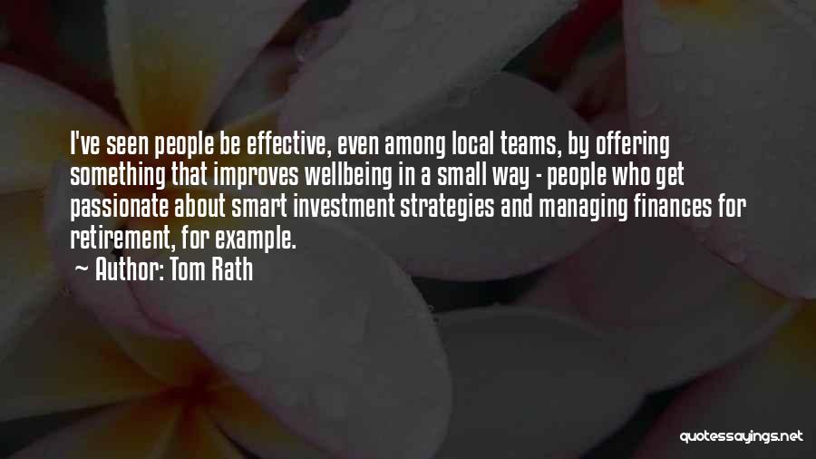 Tom Rath Quotes: I've Seen People Be Effective, Even Among Local Teams, By Offering Something That Improves Wellbeing In A Small Way -