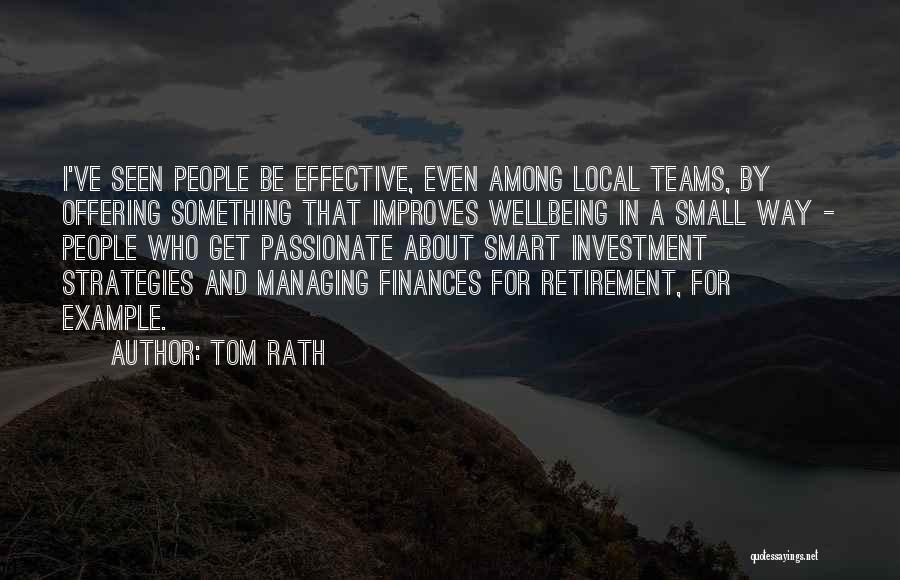 Tom Rath Quotes: I've Seen People Be Effective, Even Among Local Teams, By Offering Something That Improves Wellbeing In A Small Way -