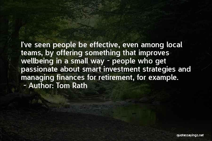 Tom Rath Quotes: I've Seen People Be Effective, Even Among Local Teams, By Offering Something That Improves Wellbeing In A Small Way -