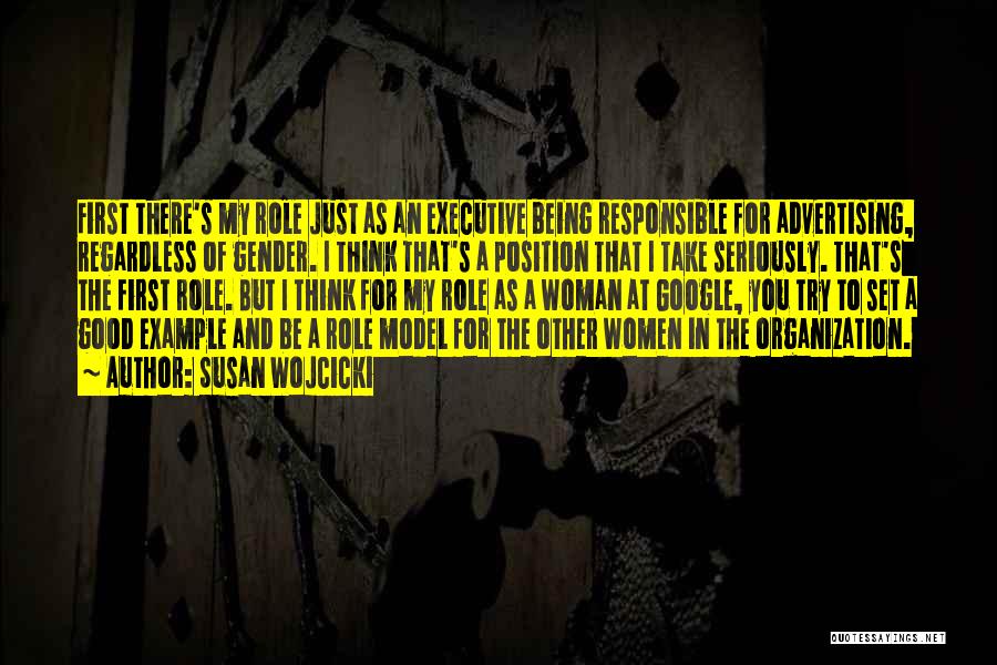 Susan Wojcicki Quotes: First There's My Role Just As An Executive Being Responsible For Advertising, Regardless Of Gender. I Think That's A Position