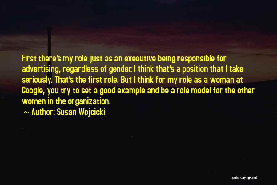 Susan Wojcicki Quotes: First There's My Role Just As An Executive Being Responsible For Advertising, Regardless Of Gender. I Think That's A Position