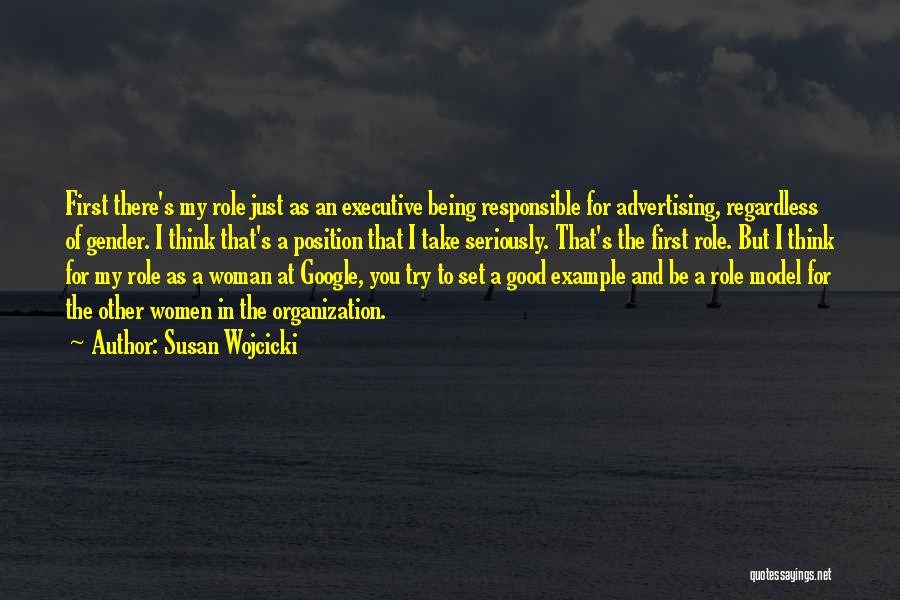 Susan Wojcicki Quotes: First There's My Role Just As An Executive Being Responsible For Advertising, Regardless Of Gender. I Think That's A Position