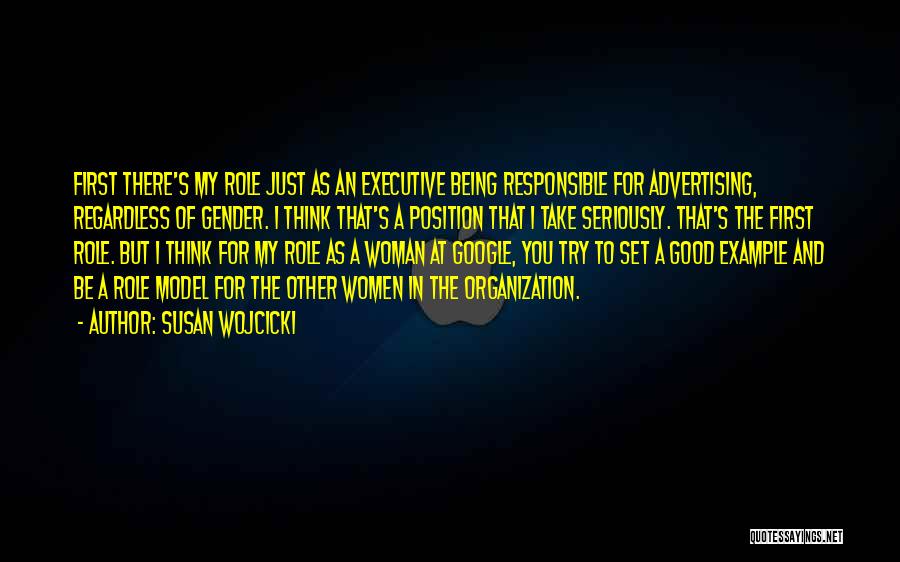 Susan Wojcicki Quotes: First There's My Role Just As An Executive Being Responsible For Advertising, Regardless Of Gender. I Think That's A Position