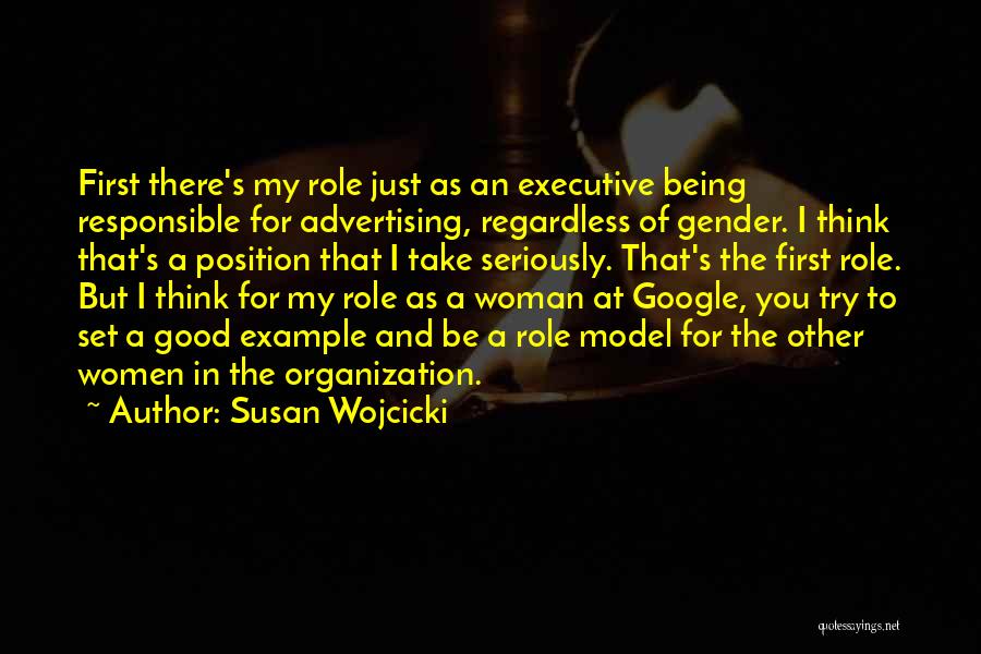 Susan Wojcicki Quotes: First There's My Role Just As An Executive Being Responsible For Advertising, Regardless Of Gender. I Think That's A Position