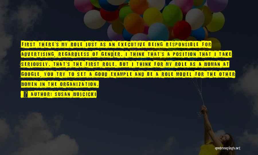 Susan Wojcicki Quotes: First There's My Role Just As An Executive Being Responsible For Advertising, Regardless Of Gender. I Think That's A Position