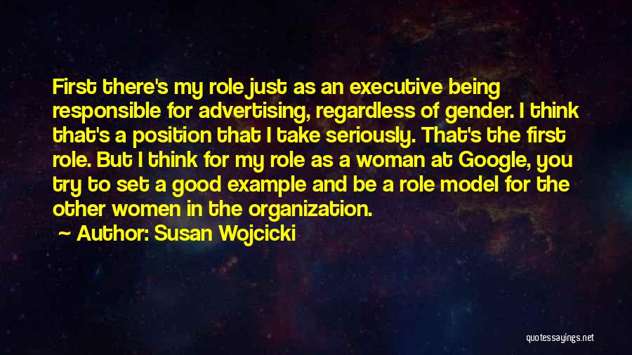 Susan Wojcicki Quotes: First There's My Role Just As An Executive Being Responsible For Advertising, Regardless Of Gender. I Think That's A Position