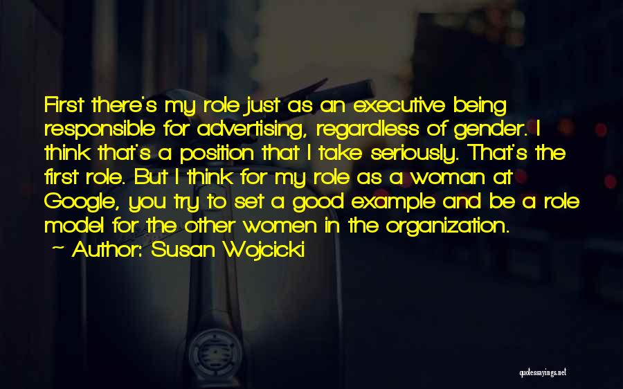 Susan Wojcicki Quotes: First There's My Role Just As An Executive Being Responsible For Advertising, Regardless Of Gender. I Think That's A Position