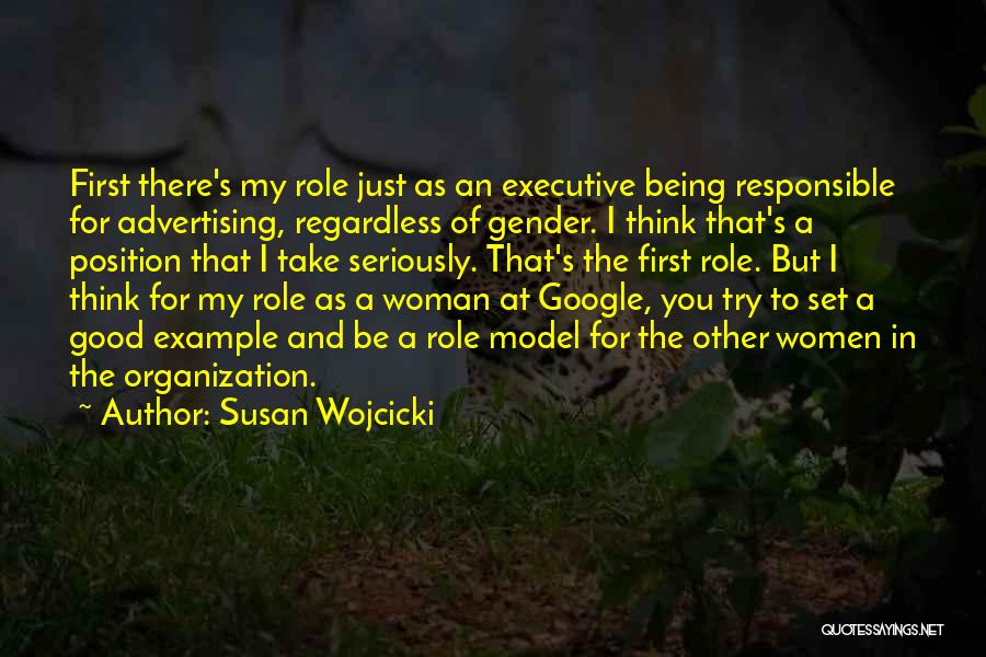 Susan Wojcicki Quotes: First There's My Role Just As An Executive Being Responsible For Advertising, Regardless Of Gender. I Think That's A Position