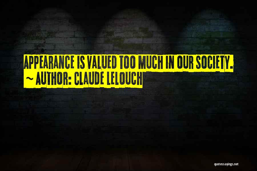 Claude Lelouch Quotes: Appearance Is Valued Too Much In Our Society.